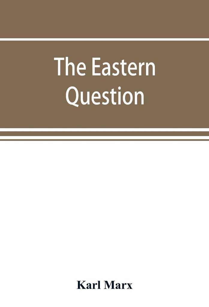 The Eastern question, a reprint of letters written 1853-1856 dealing with the events of the Crimean War