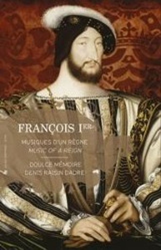 Raisin Dadre/Doulce Memoire: Francis I.,music of a reign