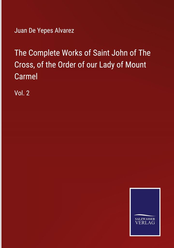 The Complete Works of Saint John of The Cross, of the Order of our Lady of Mount Carmel