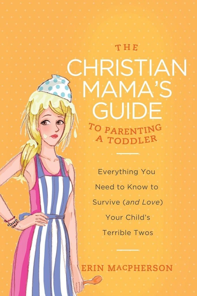 The Christian Mama's Guide to Parenting a Toddl, MacPherson, Erin,,