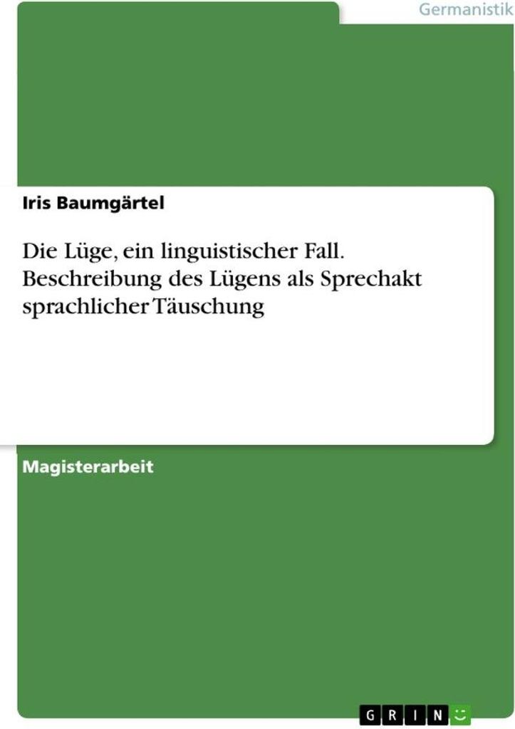 Die Lüge, ein linguistischer Fall. Beschreibung des Lügens als Sprechakt sprachlicher Täuschung