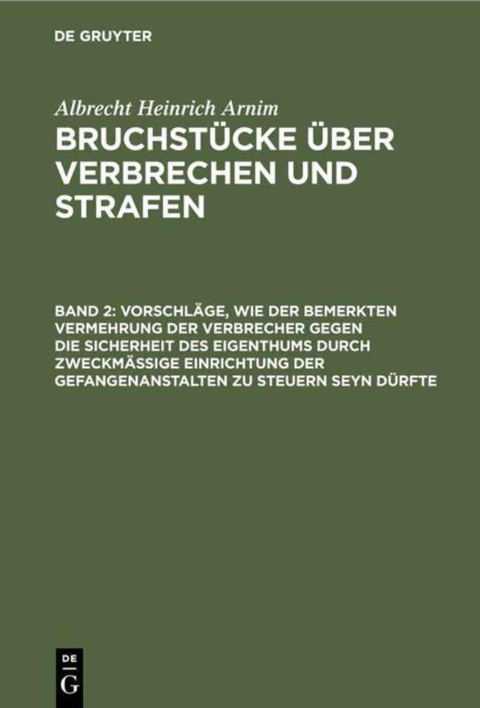 Vorschläge, wie der bemerkten Vermehrung der Verbrecher gegen die Sicherheit des Eigenthums durch zweckmässige Einrichtung der Gefangenanstalten ...