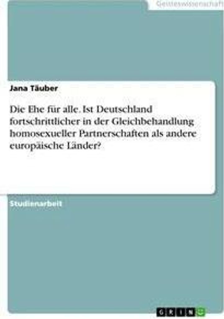 Die Ehe für alle. Ist Deutschland fortschrittlicher in der Gleichbehandlung homosexueller Partnerschaften als andere europäische Länder?