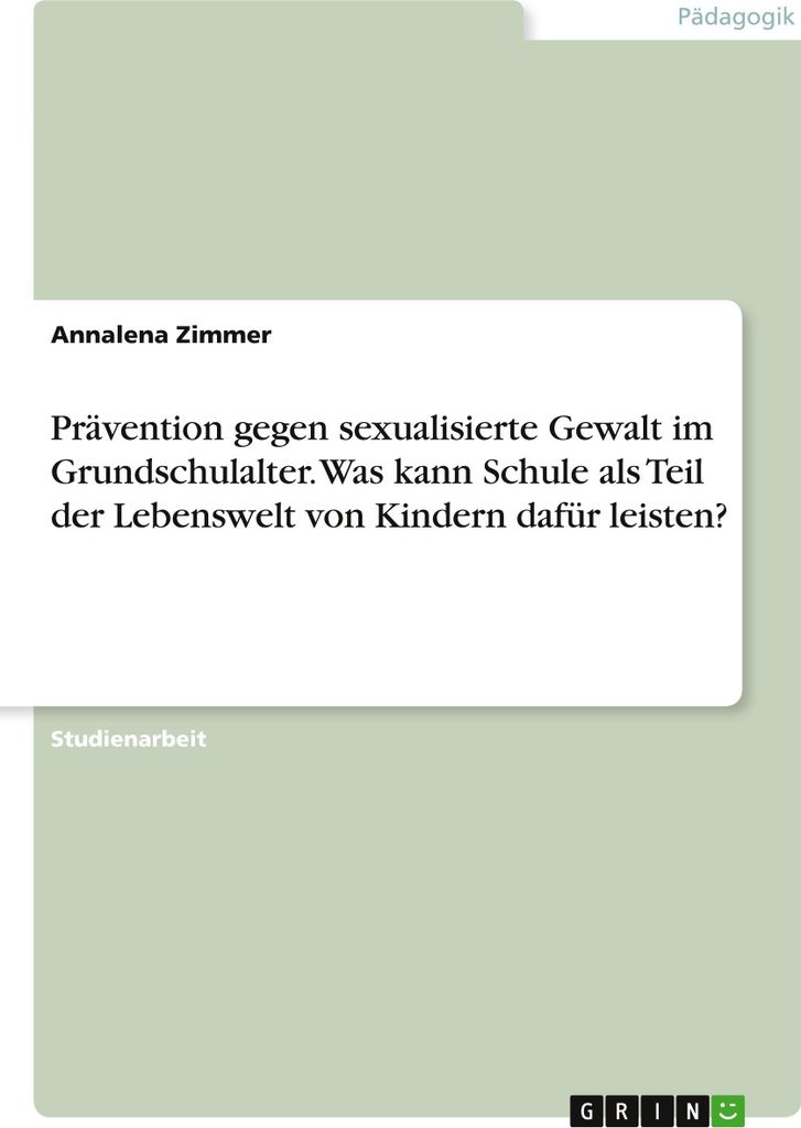 Prävention gegen sexualisierte Gewalt im Grundschulalter. Was kann Schule als Teil der Lebenswelt von Kindern dafür leisten?