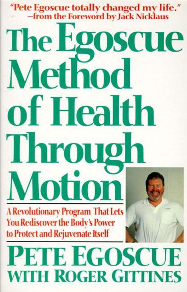 The Egoscue Method of Health Through Motion: Revolutionary Program That Lets You Rediscover the Body's Power to Rejuvenate It