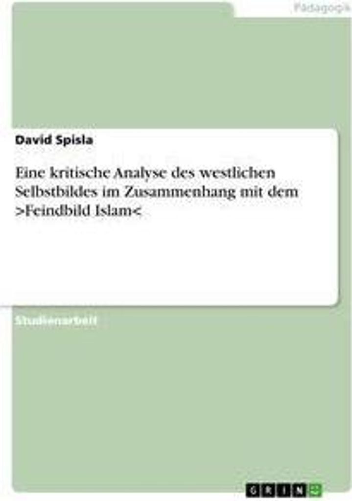 Eine kritische Analyse des westlichen Selbstbildes im Zusammenhang mit dem >Feindbild Islam<