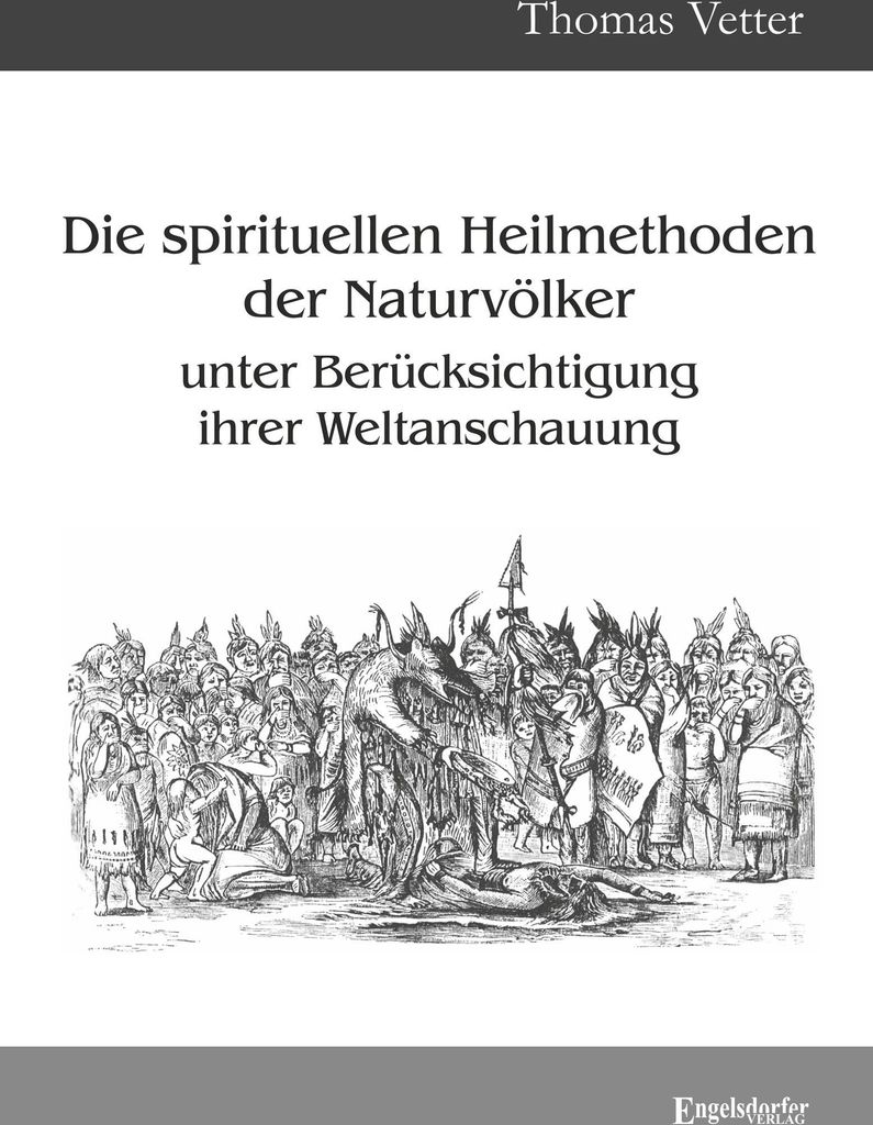 Die spirituellen Heilmethoden der Naturvölker unter Berücksichtigung ihrer Weltanschauung