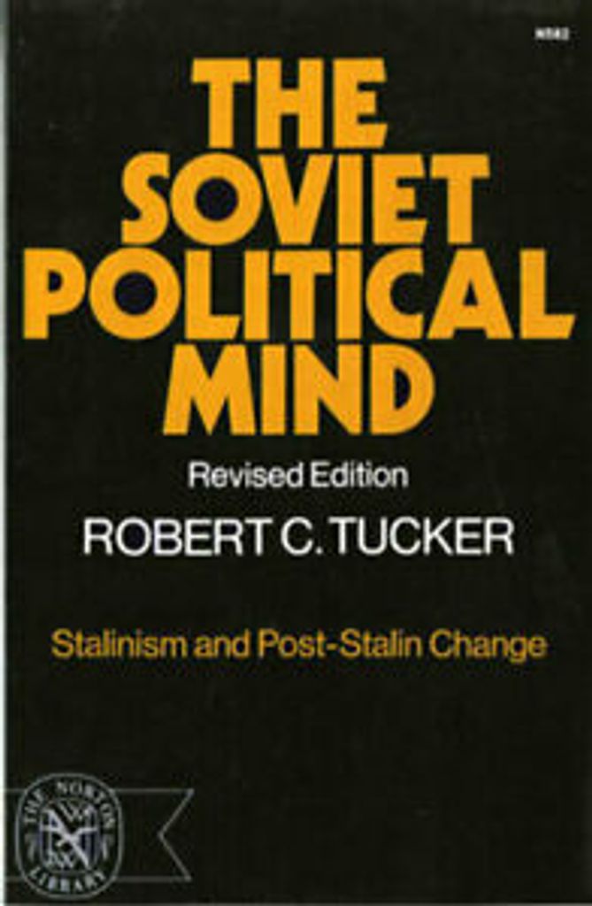 The Soviet Political Mind: Stalinism and Post-Stalin Change by Robert C. Tucker