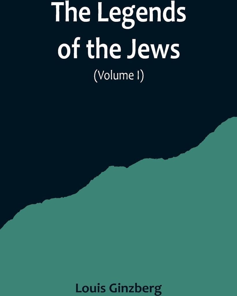 The Legends of the Jews( Volume I)