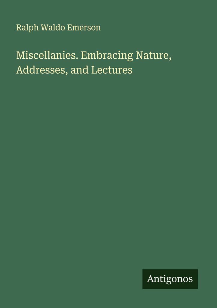 Miscellanies. Embracing Nature, Addresses, and Lectures