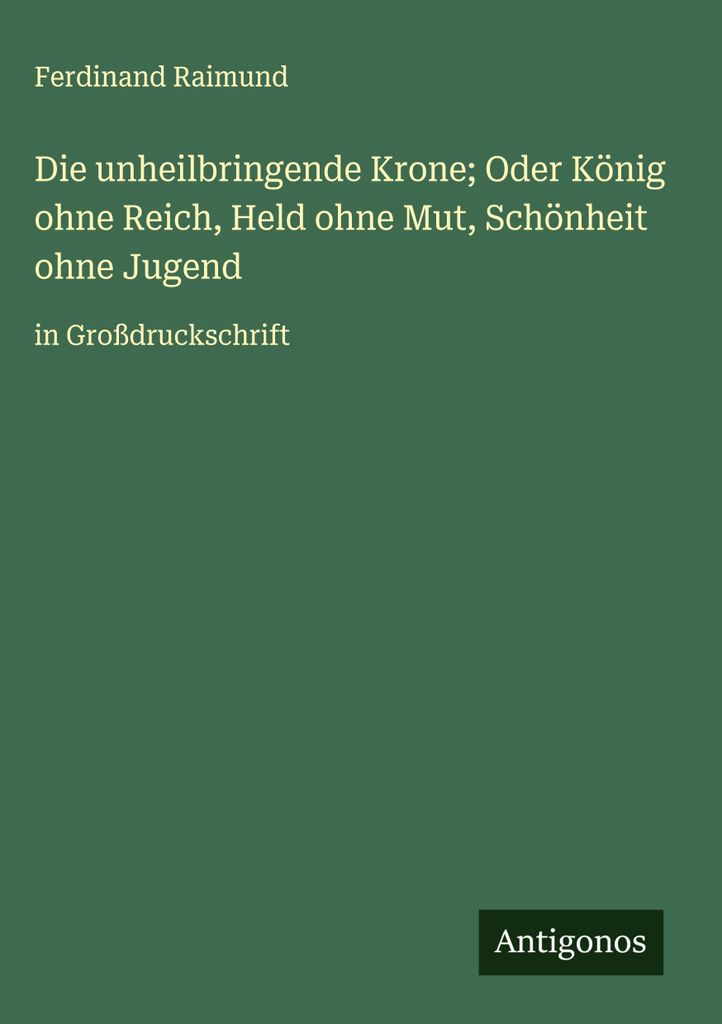 Die unheilbringende Krone Oder König ohne Reich, Held ohne Mut, Schönheit ohne Jugend