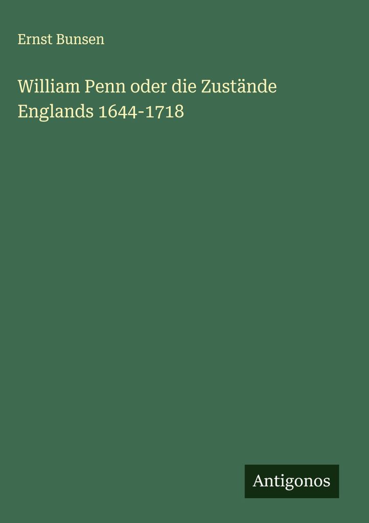 William Penn oder die Zustände Englands 1644-1718