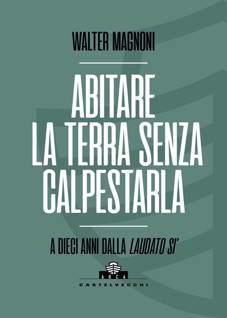 Abitare la terra senza calpestarla. A dieci anni dalla Laudato si' (Arca)