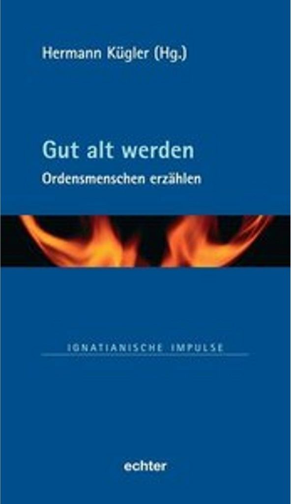 Gut alt werden: Ordensmenschen erzählen (Ignatianische Impulse)