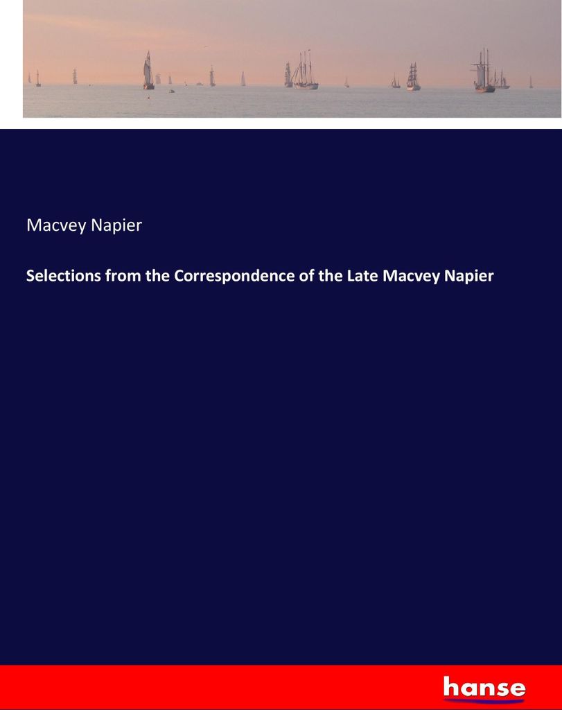 Selections from the Correspondence of the Late Macvey Napier