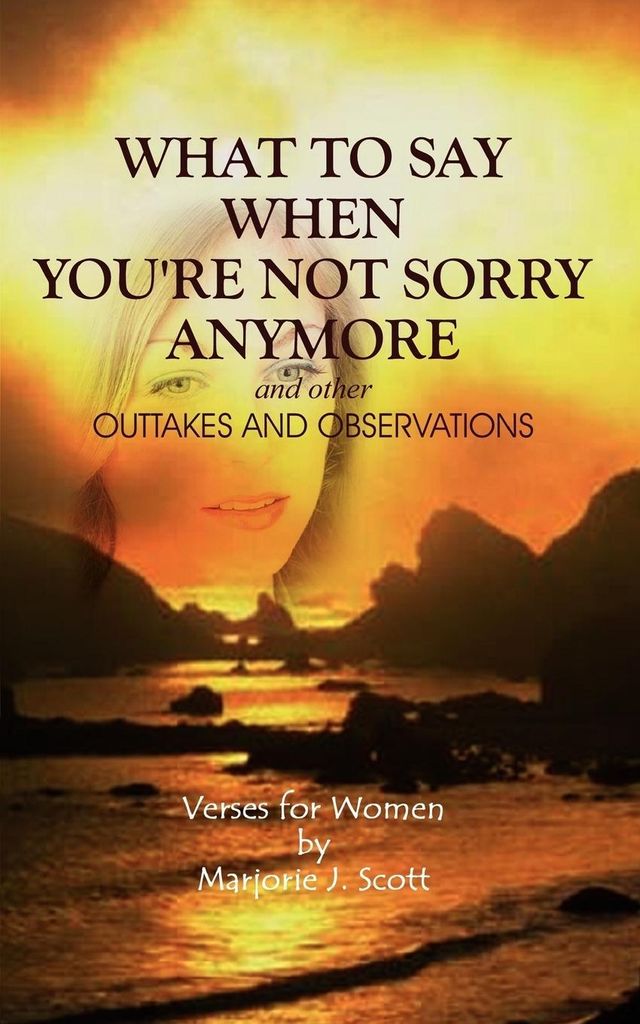 What to Say When You're Not Sorry Anymore and Other Outtakes and Observations
