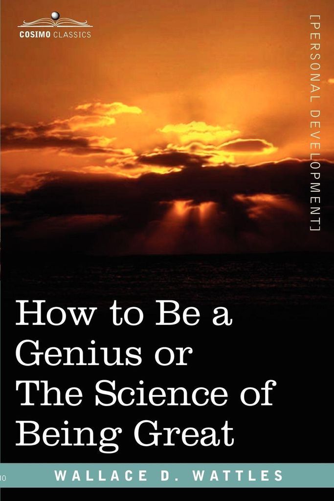 How to Be a Genius or the Science of Being Great by Wallace D Wattles