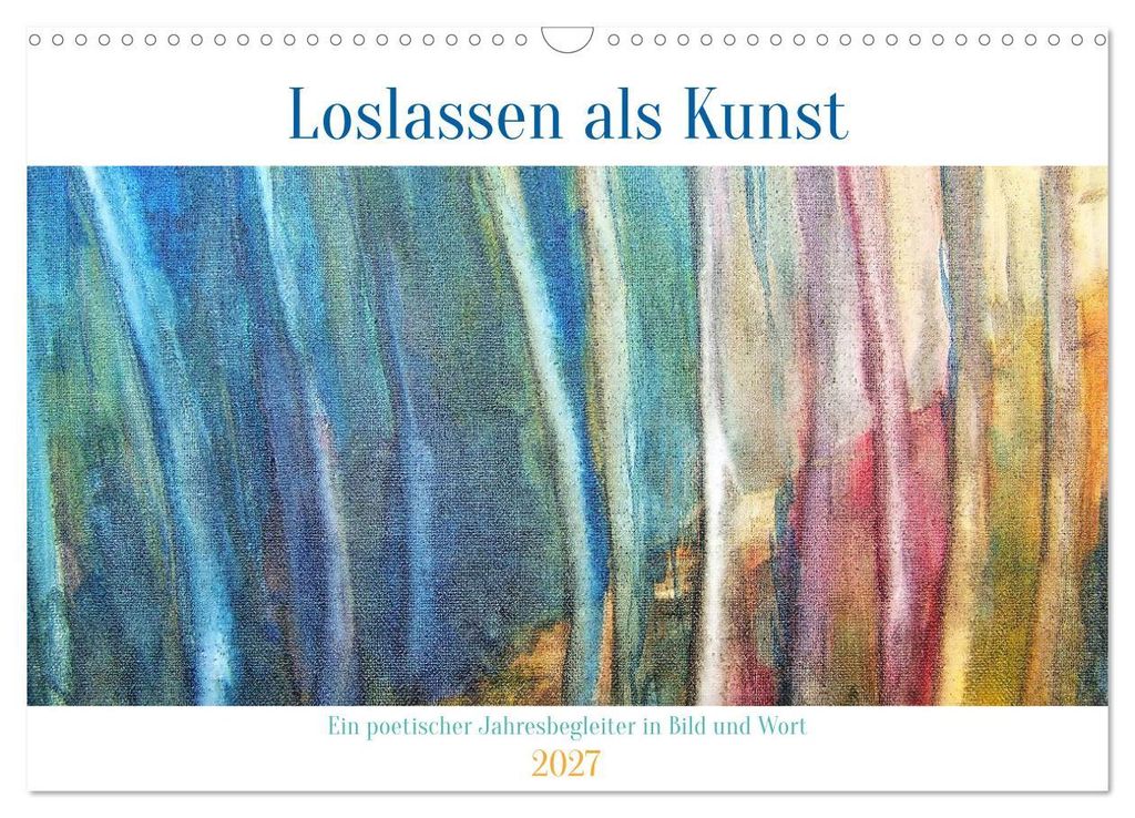 Loslassen als Kunst - Ein poetischer Jahresbegleiter in Bild und Wort (Wandkalender 2027 DIN A3 quer), CALVENDO Monatskalender