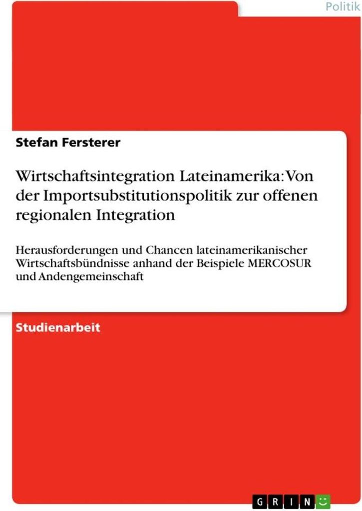 Wirtschaftsintegration Lateinamerika: Von der Importsubstitutionspolitik zur offenen regionalen Integration