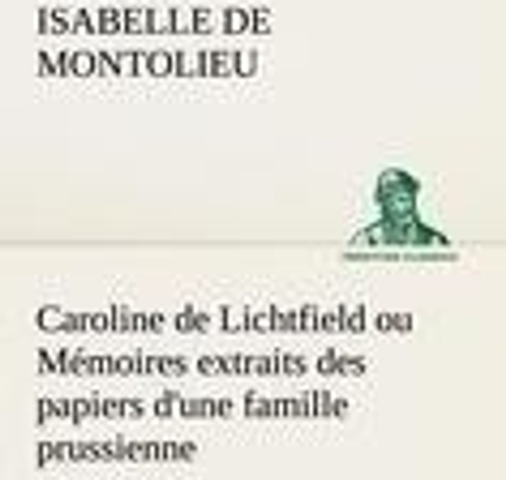 Caroline de Lichtfield ou Mémoires extraits des papiers d'une famille prussienne