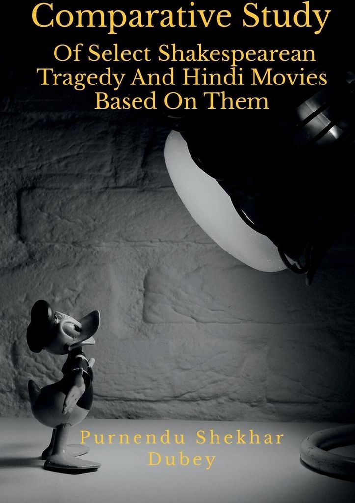 Comparative Study Of Select Shakespearean Tragedy And Hindi Movies Based On Them