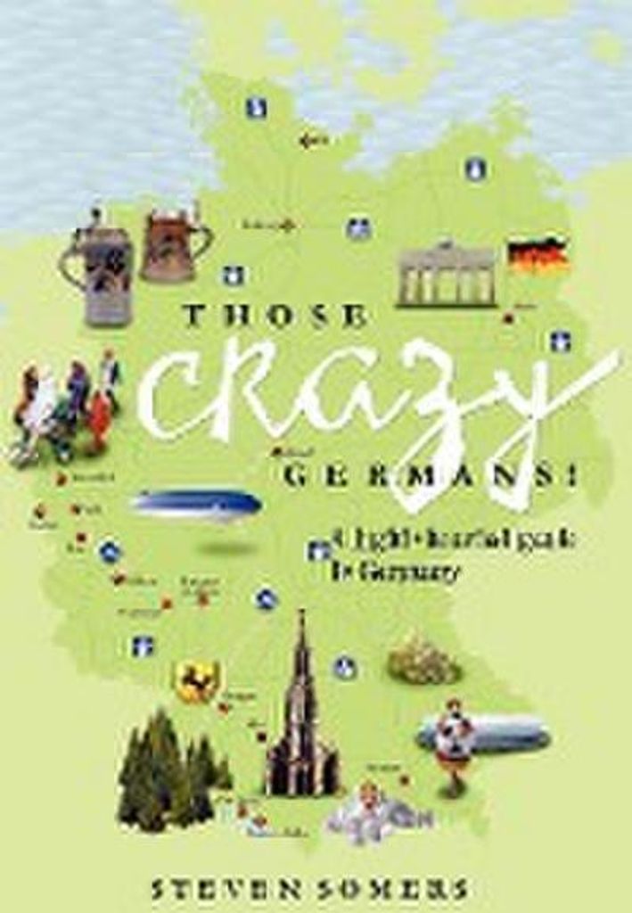 Those Crazy Germans!: A Lighthearted Guide to Germany