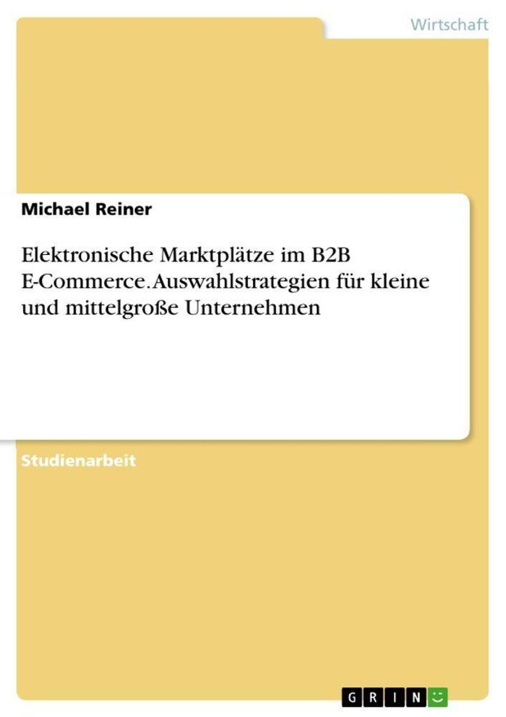 Elektronische Marktplätze im B2B E-Commerce. Auswahlstrategien für kleine und mittelgroße Unternehmen