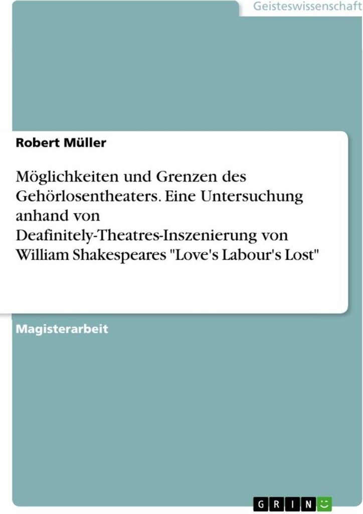 Möglichkeiten und Grenzen des Gehörlosentheaters. Eine Untersuchung anhand von Deafinitely-Theatres-Inszenierung von William Shakespeares "Love's...