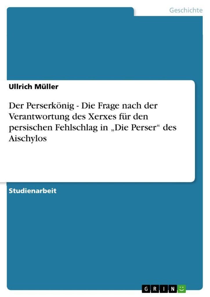 Der Perserkönig - Die Frage nach der Verantwortung des Xerxes für den persischen Fehlschlag in "Die Perser" des Aischylos