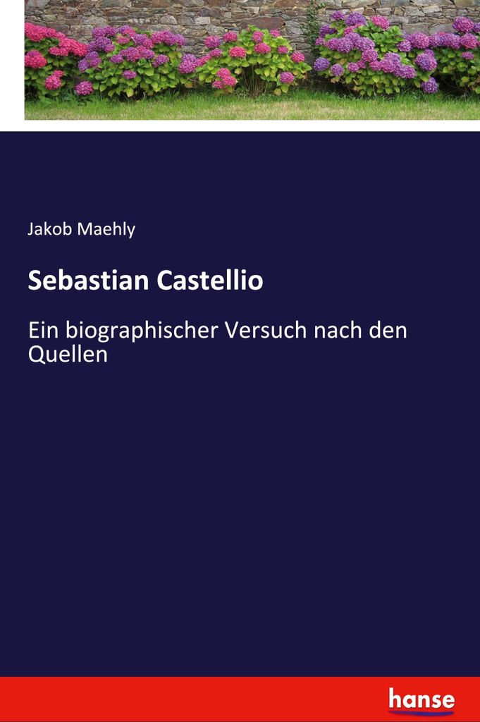 Sebastian Castellio - Ein biographischer Versuch nach den Quellen
