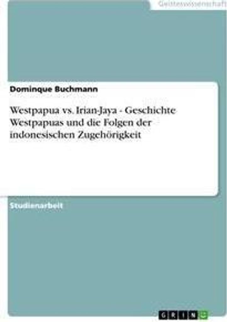 Westpapua vs. Irian-Jaya - Geschichte Westpapuas und die Folgen der indonesischen Zugehörigkeit