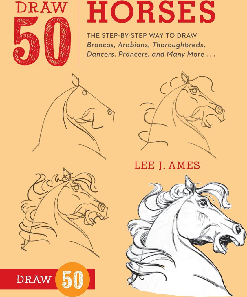 Draw 50 Horses: The Step-By-Step Way to Draw Broncos, Arabians, Thoroughbreds, Dancers, Prancers, and Many More...