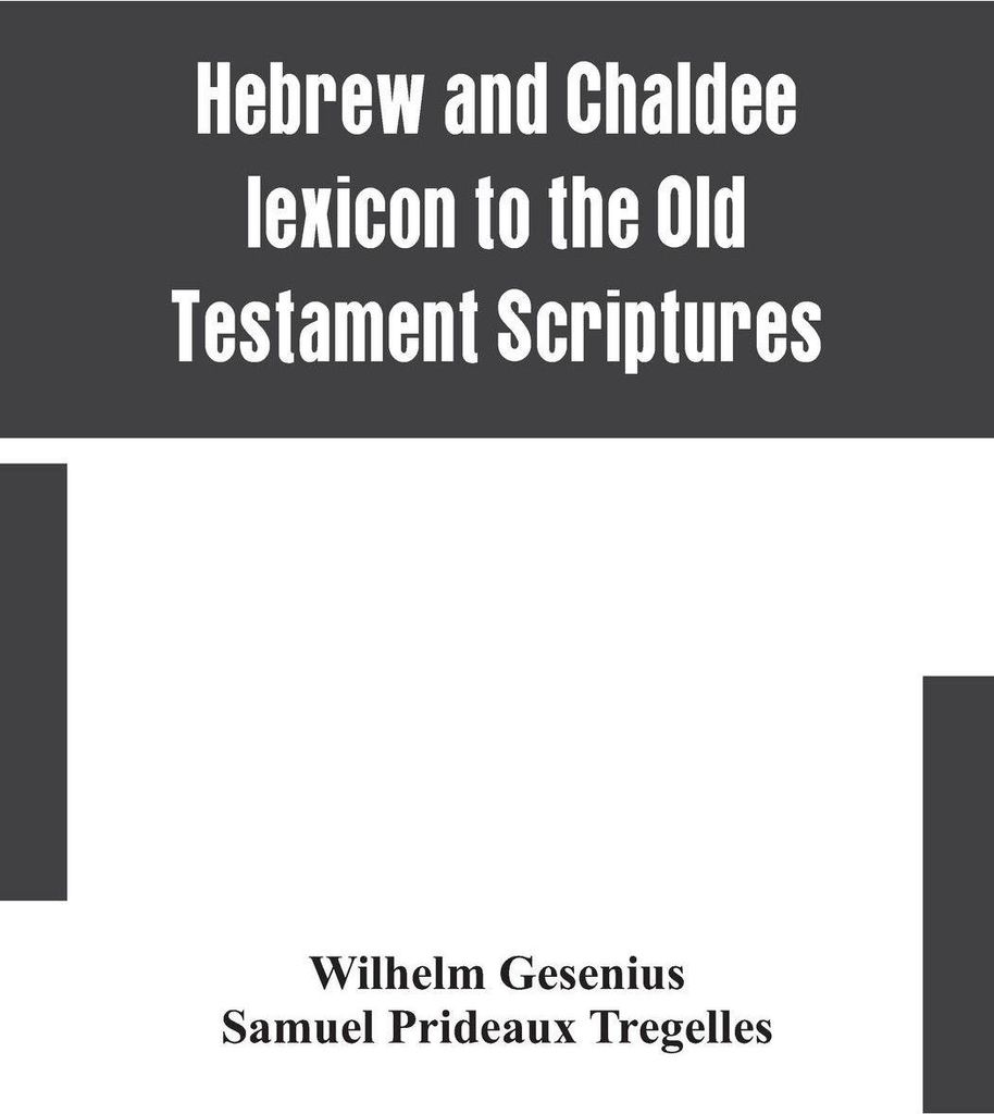 Hebräisches und chaldäisches Lexikon zu den Schriften des Alten Testaments, übersetzt, mit Zusätzen und Korrekturen aus dem Thesaurus des Autor...