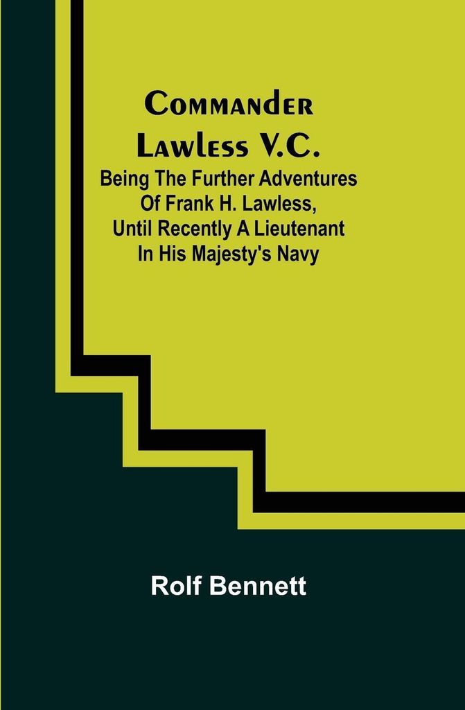Commander Lawless V.C.; Being the Further Adventures of Frank H. Lawless, Until Recently a Lieutenant in His Majesty's Navy