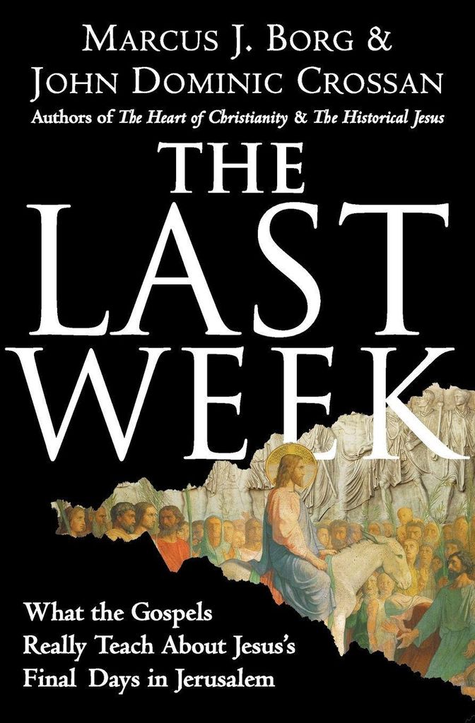 The Last Week: What the Gospels Really Teach about Jesus's Final Days in Jerusal