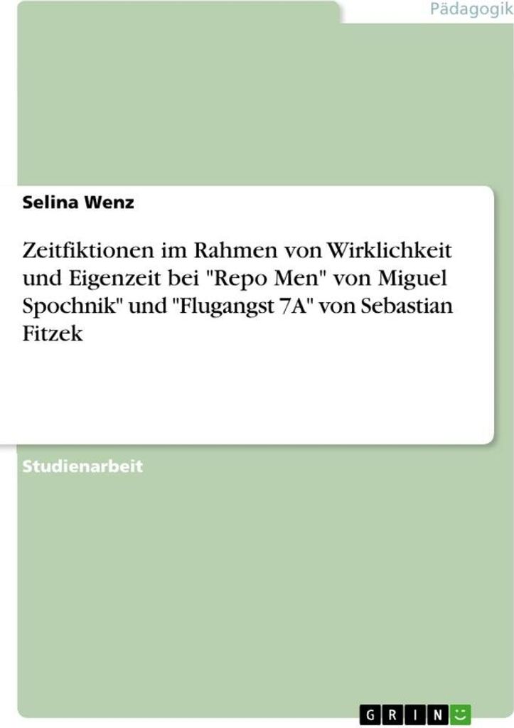 Zeitfiktionen im Rahmen von Wirklichkeit und Eigenzeit bei "Repo Men" von Miguel Spochnik" und "Flugangst 7A" von Sebastian Fitzek
