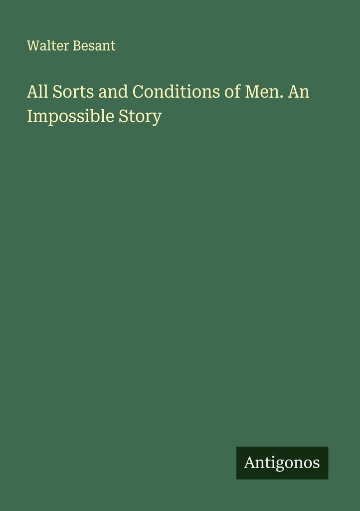 All Sorts and Conditions of Men. An Impossible Story