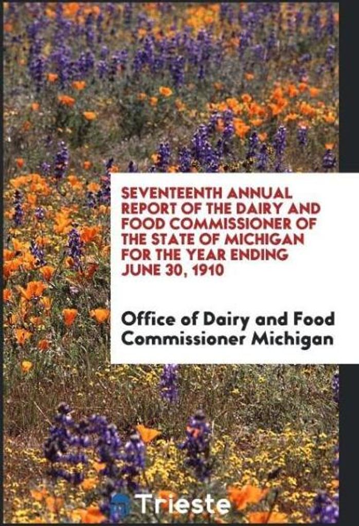 Seventeenth Annual Report of the Dairy and Food Commissioner of the State of Michigan for the Year Ending June 30, 1910