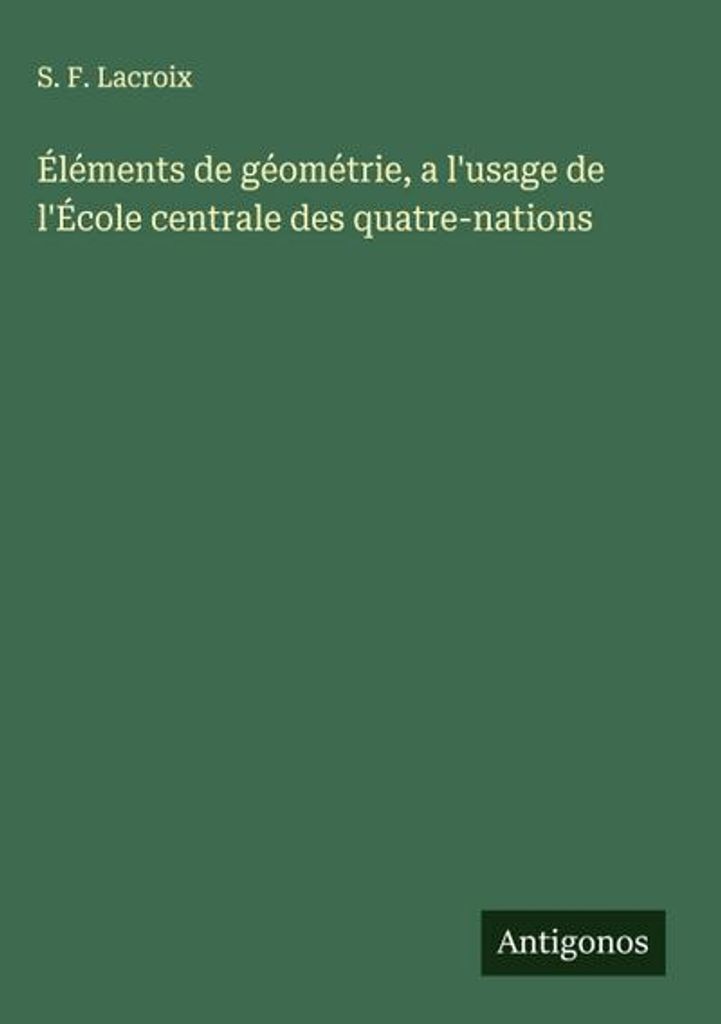 Éléments de géométrie, a l'usage de l'École centrale des quatre-nations (Elemente der Geometrie, für die Zentralschule der vier Nationen)