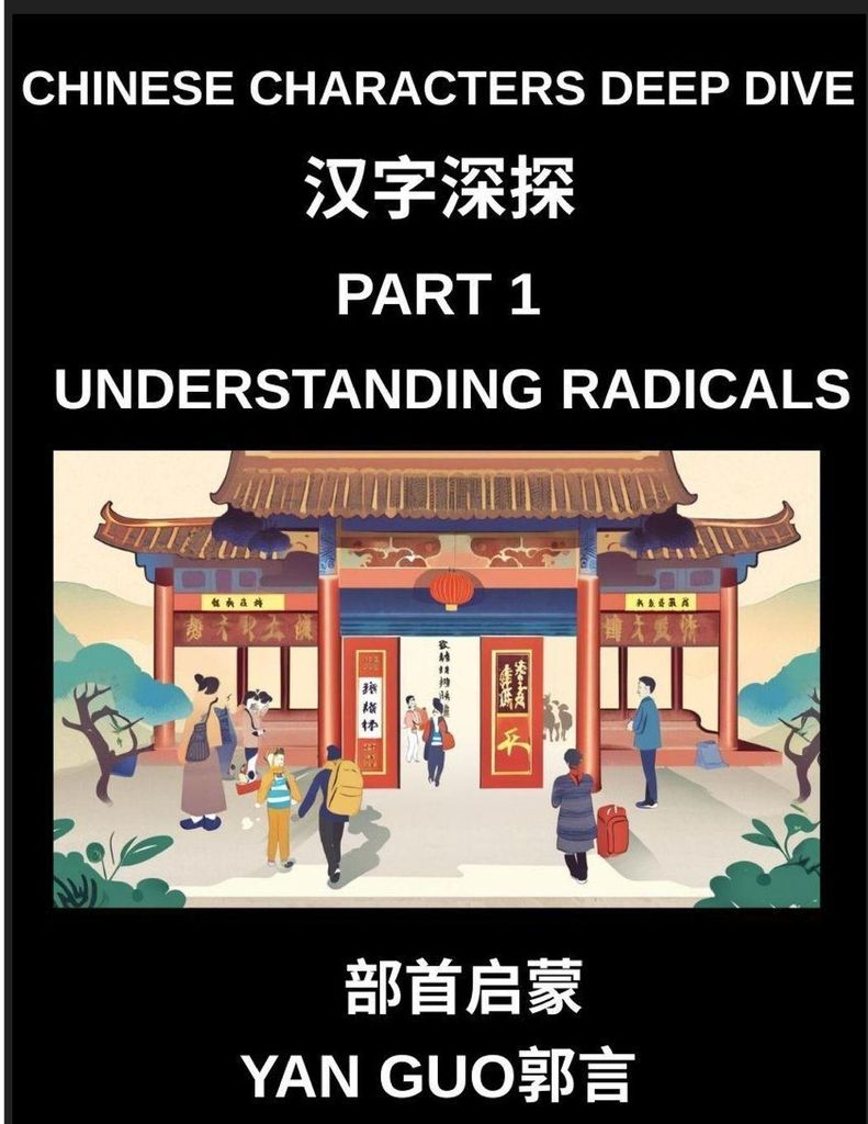 Chinese Characters Deep Dive (Part 1)- Understanding Radicals, Master the Building Blocks of Chinese Characters for Faster Reading, Writing, and Me...