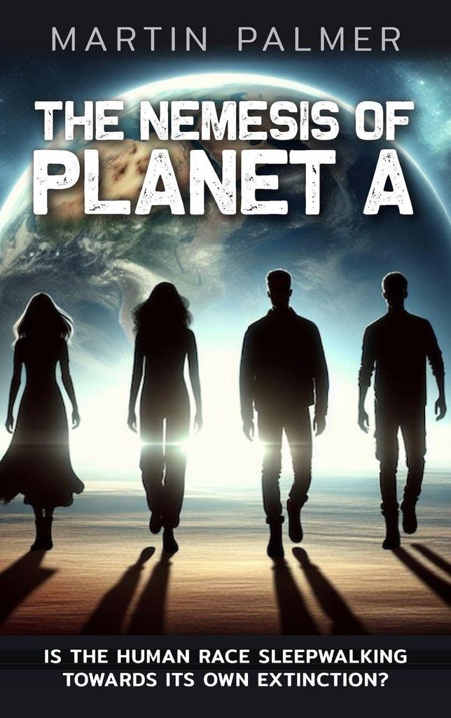 The Nemesis of Planet A - Is The Human Race Sleep Walking Towards Its Own Extinction?