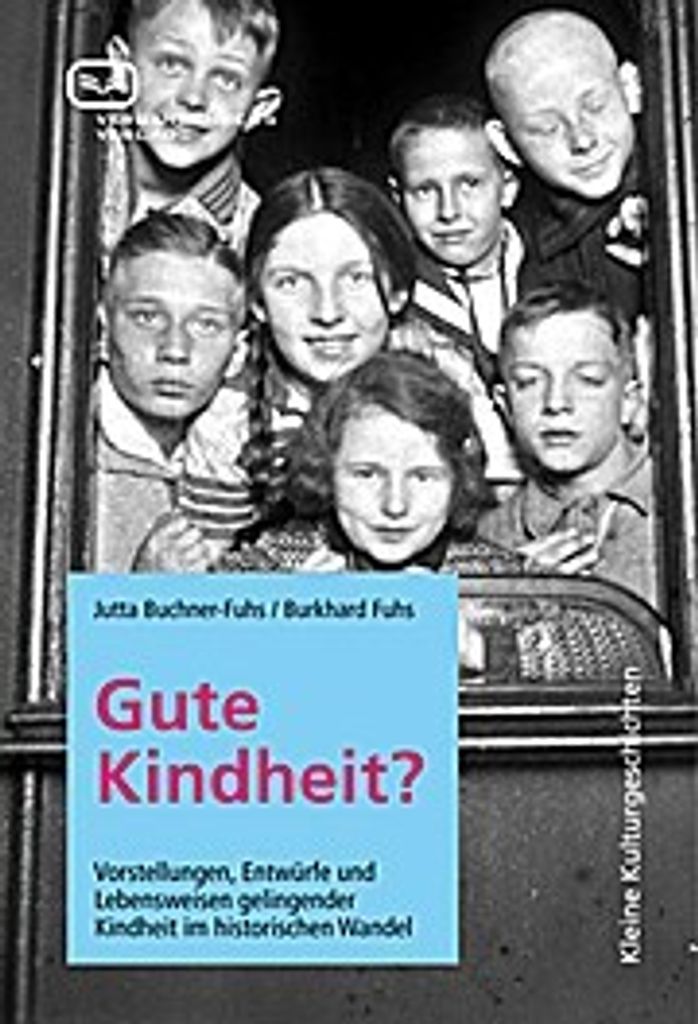 Gute Kindheit?: Vorstellungen, Entwürfe und Lebensweisen gelingender Kindheit im historischen Wandel
