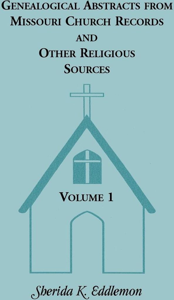 Genealogical Abstracts from Missouri Church Records and Other Religious Sources, Volume 1