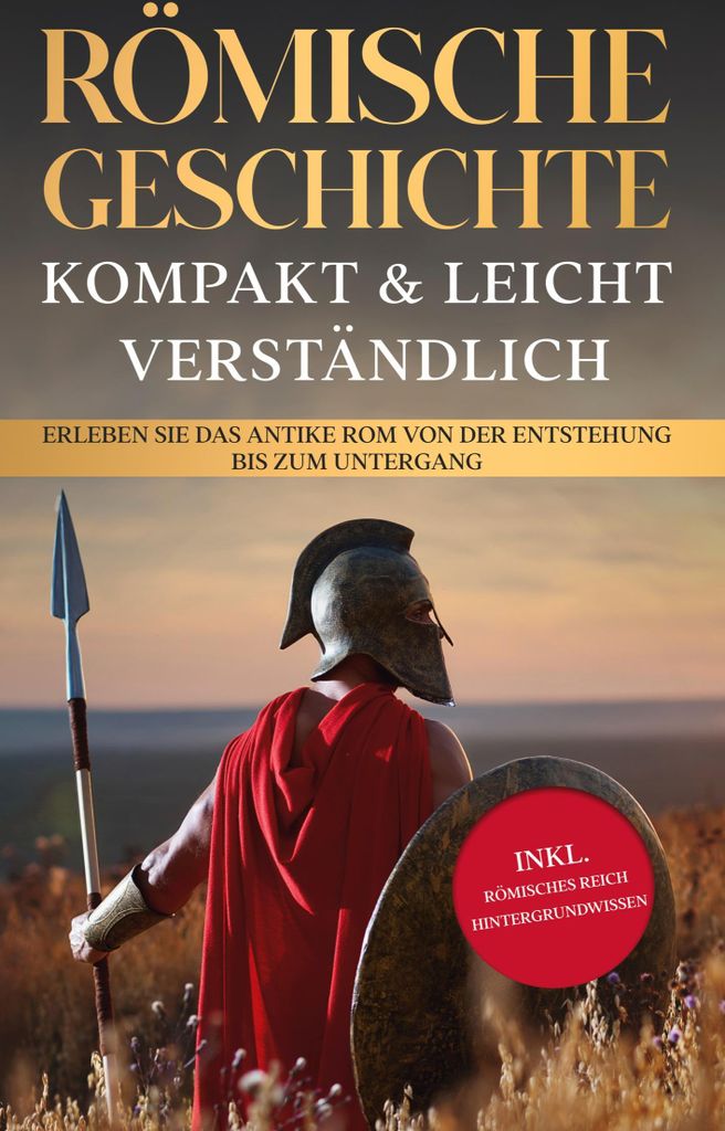 Römische Geschichte - kompakt & leicht verständlich: Erleben Sie das antike Rom von der Entstehung bis zum Untergang - inkl. römisches Reich Hin...