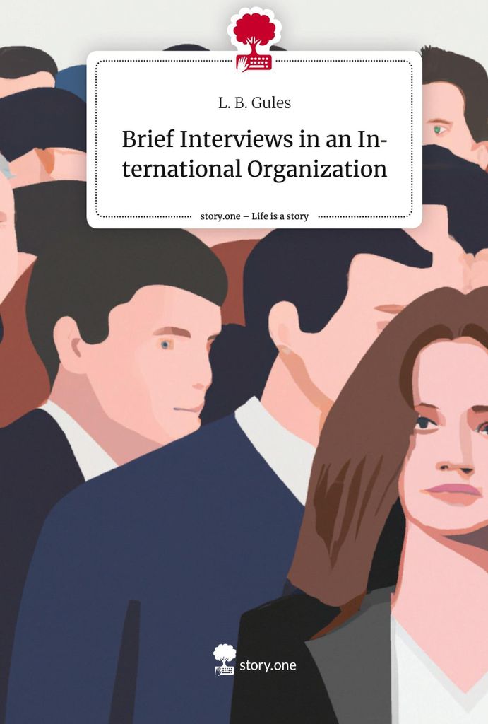 Brief Interviews in an International Organization. Life is a Story - story.one