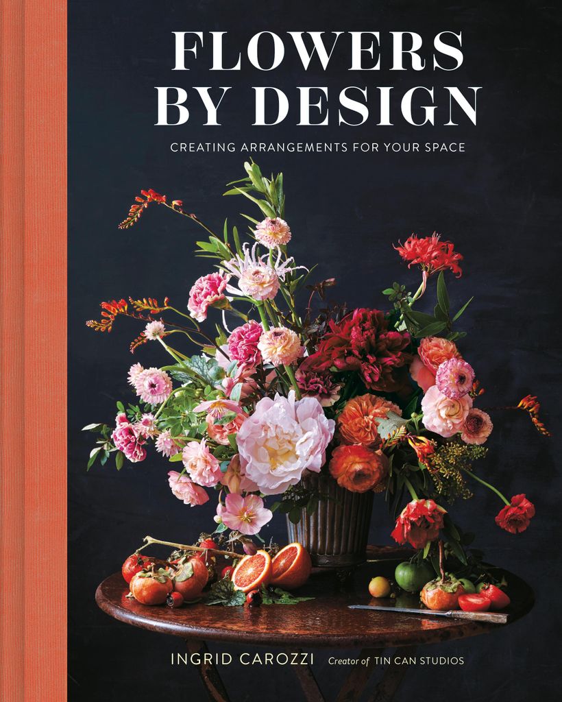 Flowers by Design: Floral Arrangements and Inspiration from the Creator of Tin Can Studios