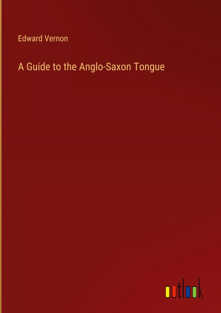 A Guide to the Anglo-Saxon Tongue