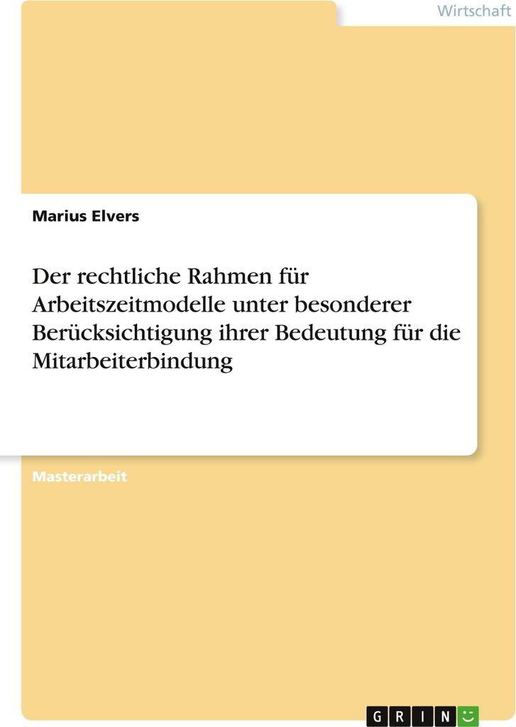 Der rechtliche Rahmen für Arbeitszeitmodelle unter besonderer Berücksichtigung ihrer Bedeutung für die Mitarbeiterbindung