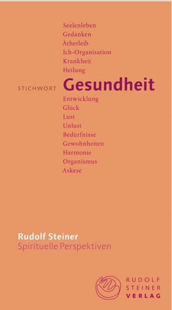 Stichwort Gesundheit: Umfassendes Verständnis des Menschen & Steiners Gesundheitsbegriff aus seinem Gesamtwerk