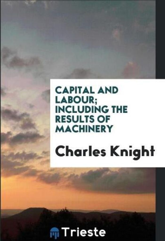Capital and labour; including the results of machinery